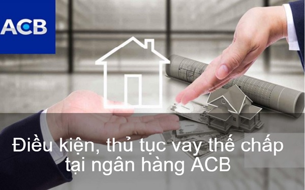 Để hoàn thành thủ tục vay thế chấp tại ngân hàng ACB, khách hàng cần đáp ứng một số điều kiện và chuẩn bị đầy đủ hồ sơ